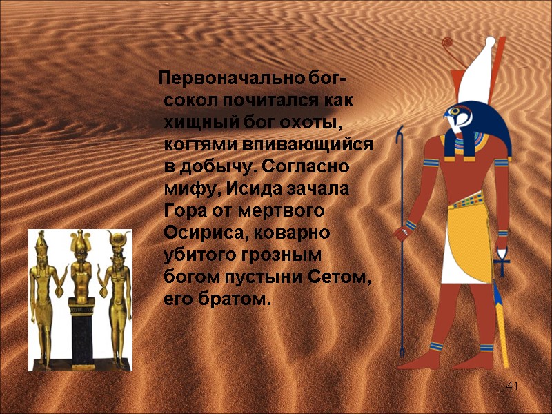 Первоначально бог-сокол почитался как хищный бог охоты, когтями впивающийся в добычу. Согласно мифу, Исида